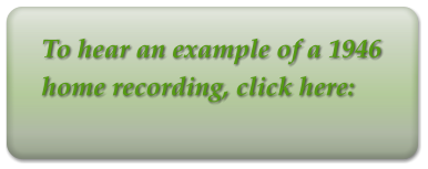 To hear an example of a 1946 home recording, click here: