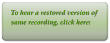 To hear a restored version of same recording, click here: