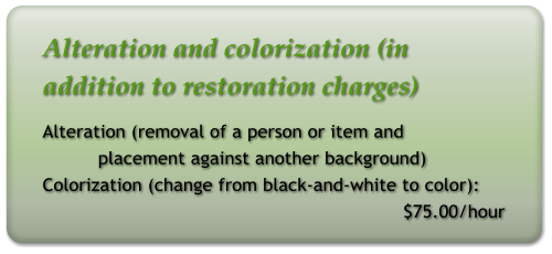 Alteration and colorization (in addition to restoration charges) Alteration (removal of a person or item and            placement against another background) Colorization (change from black-and-white to color):                                                                  $75.00/hour